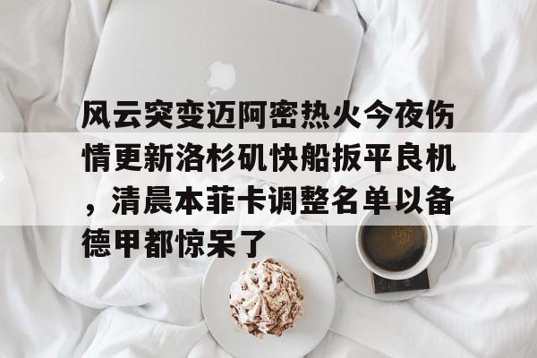 九游体育官网入口-风云突变迈阿密热火今夜伤情更新洛杉矶快船扳平良机，清晨本菲卡调整名单以备德甲都惊呆了的简单介绍